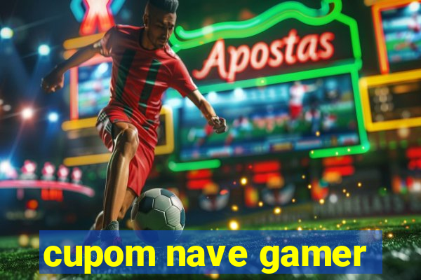 cupom nave gamer